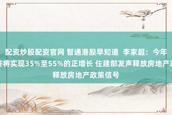配资炒股配资官网 智通港股早知道  李家超：今年香港经济将实现35%至55%的正增长 住建部发声释放房地产政策信号