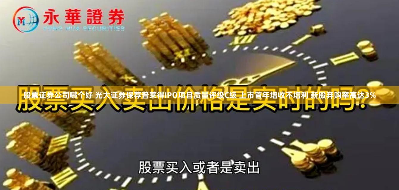 股票证券公司哪个好 光大证券保荐普莱得IPO项目质量评级C级 上市首年增收不增利 新股弃购率高达3%
